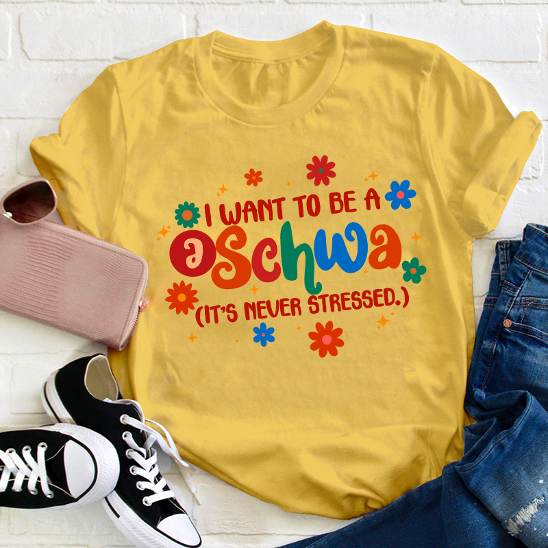 I Want To Be A Schwa It's Never Stressed Teacher T-Shirt