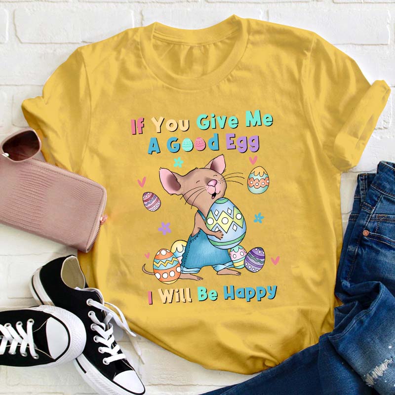 If You Give Me A Good Egg I Will Be Happy Teacher T-Shirt