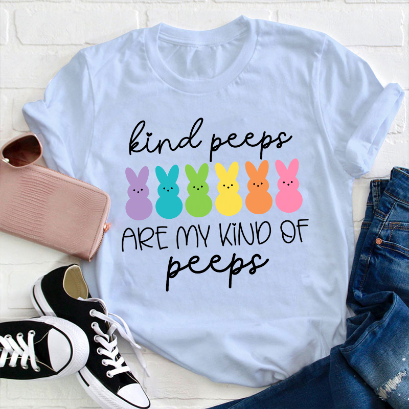 Kind Peeps Are My Kind Of Peeps Teacher T-Shirt