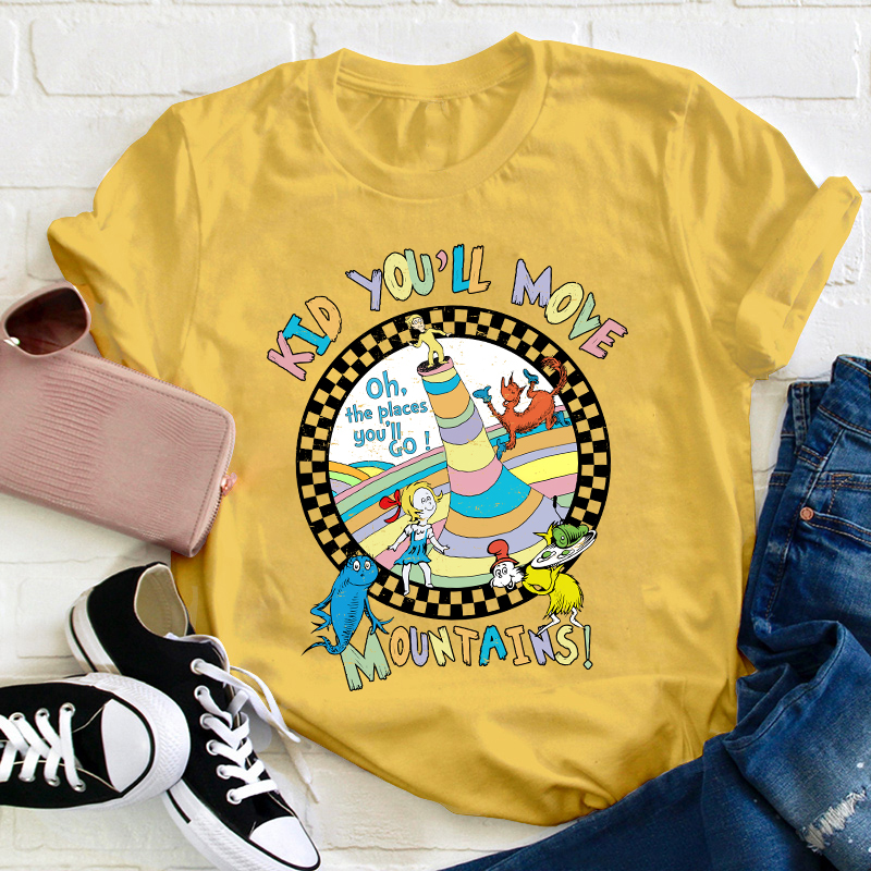 Kid You'll Move Mountains Teacher T-Shirt