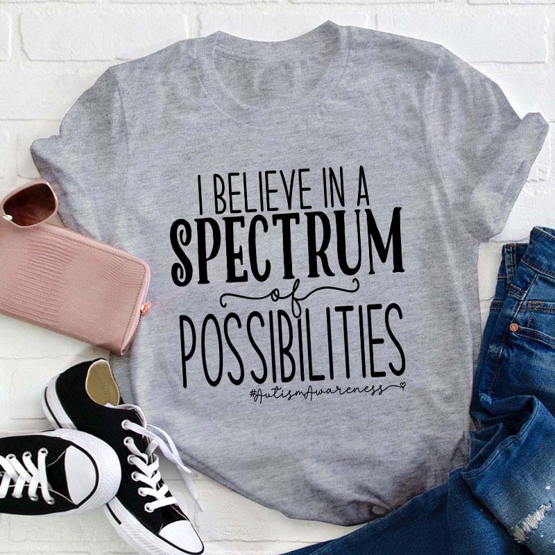 I Believe Spectrum Of Possibilities Teacher T-Shirt