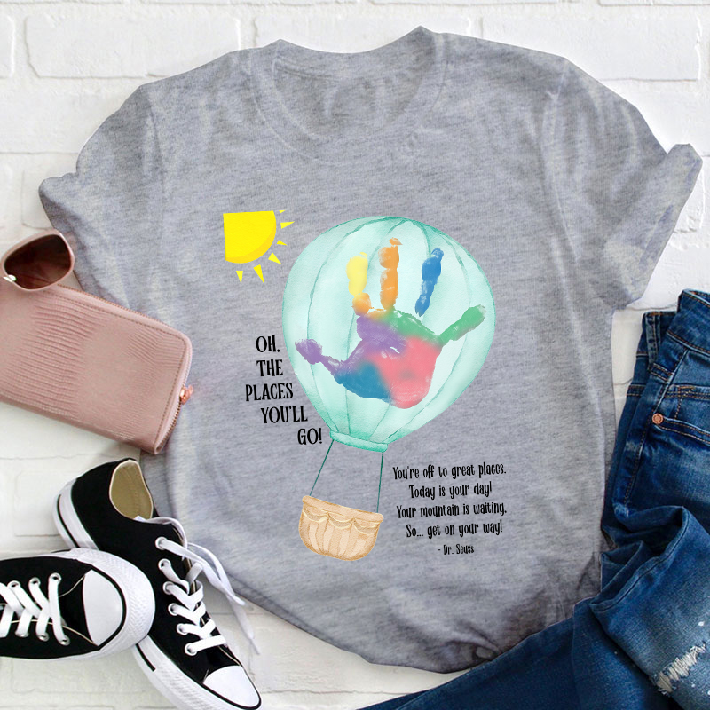 Oh The Places You'll Go Balloon Handprint Teacher T-Shirt