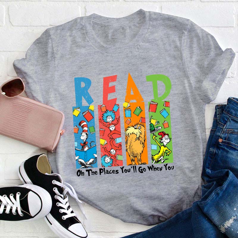 Oh The Places You'll Go When You Read Teacher T-Shirt
