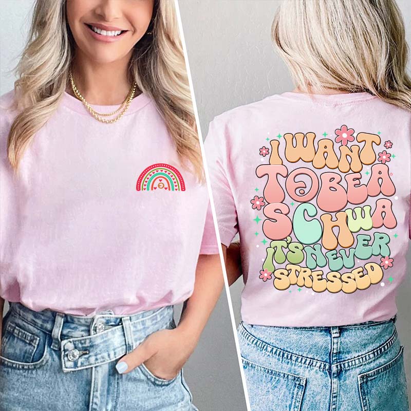 I Want to Be a Schwa It’s Never Stressed Teacher Two Sided T-Shirt