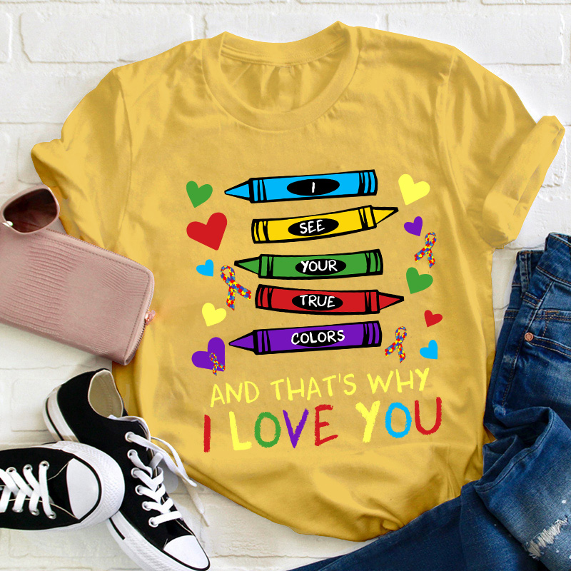 I See Your True Colors And That's Why I Love You Teacher T-Shirt