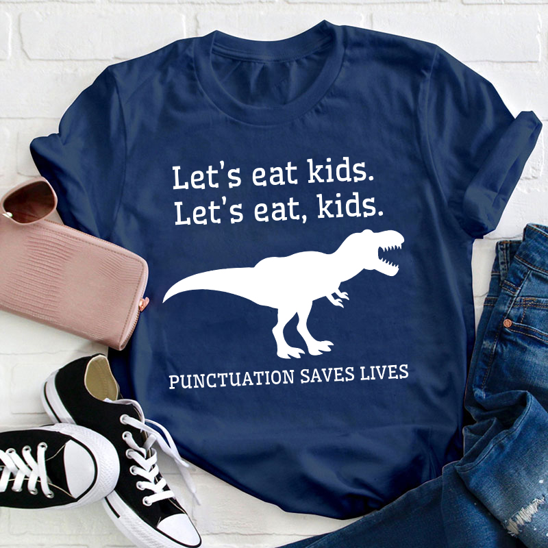 Let's Eat Kids Punctuation Saves Lives Teacher T-Shirt
