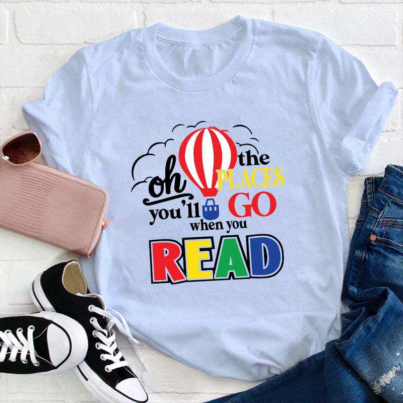 Hot Air Balloon The Places You'll Go When You Read Teacher T-Shirt