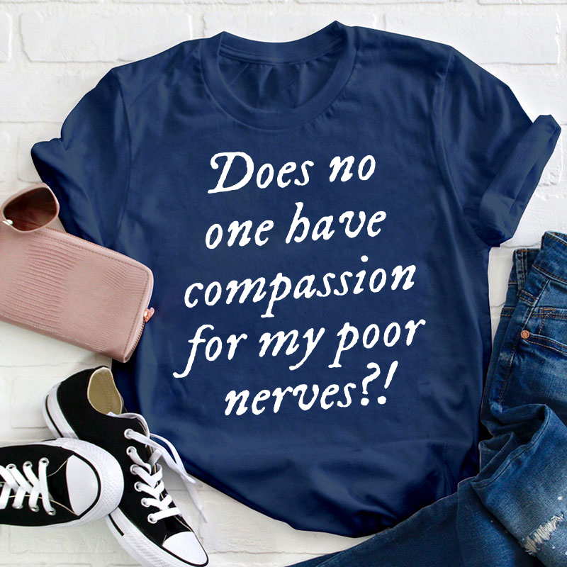 Does No One Have Compassion For My Poor Teacher T-Shirt