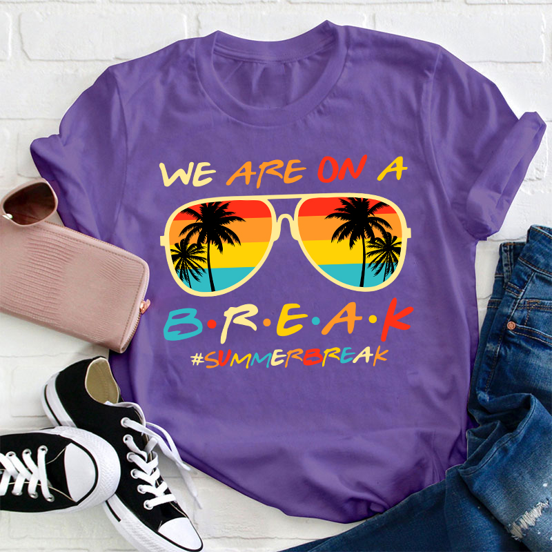 We Are On A Break Summer Break Teacher T-Shirt