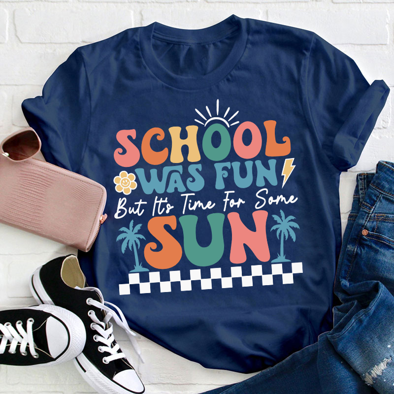 School Was Fun But It's Time For Some Sun Teacher T-Shirt