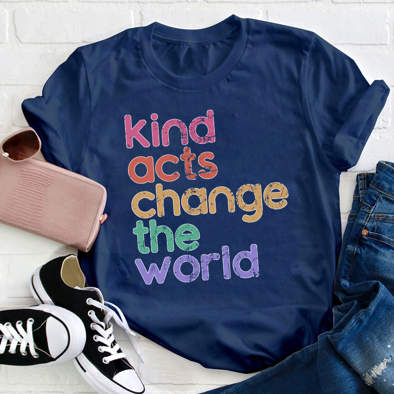 Kind Acts Change The World Teacher T-Shirt