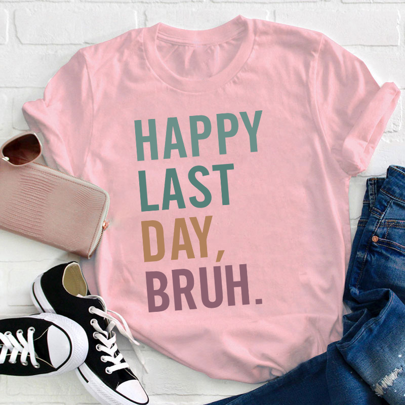 Happy Last Day Bruh Summer Break Teacher T-Shirt