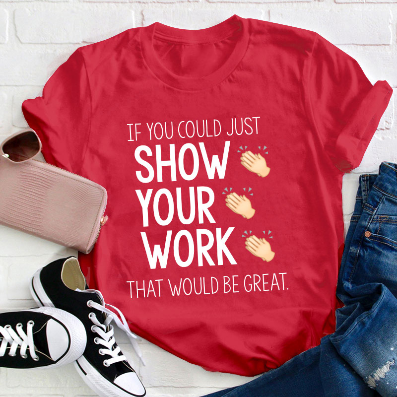 If You Could Just Show Your Work That Would Be Great T-Shirt