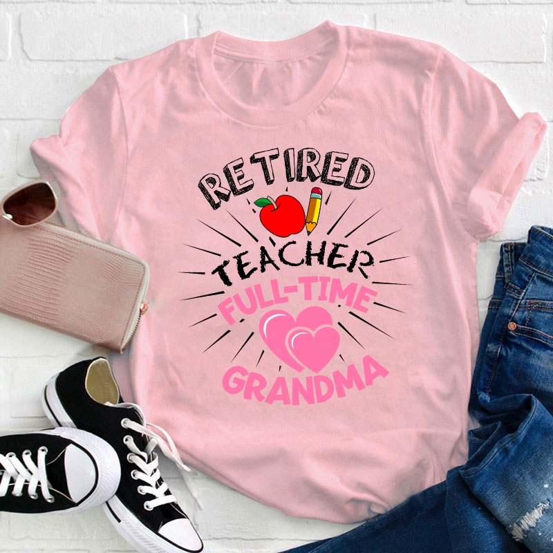 Retired Teacher Full Time Grandma Teacher T-Shirt