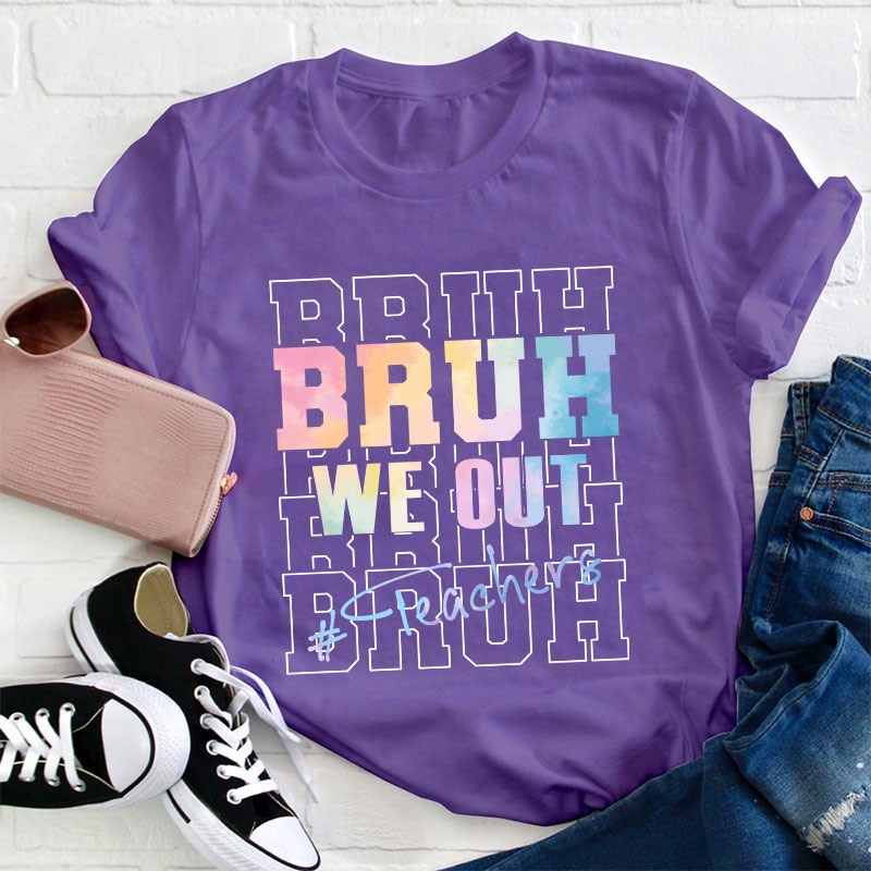 Bruh Bruh Bruh We Out Teacher T-Shirt