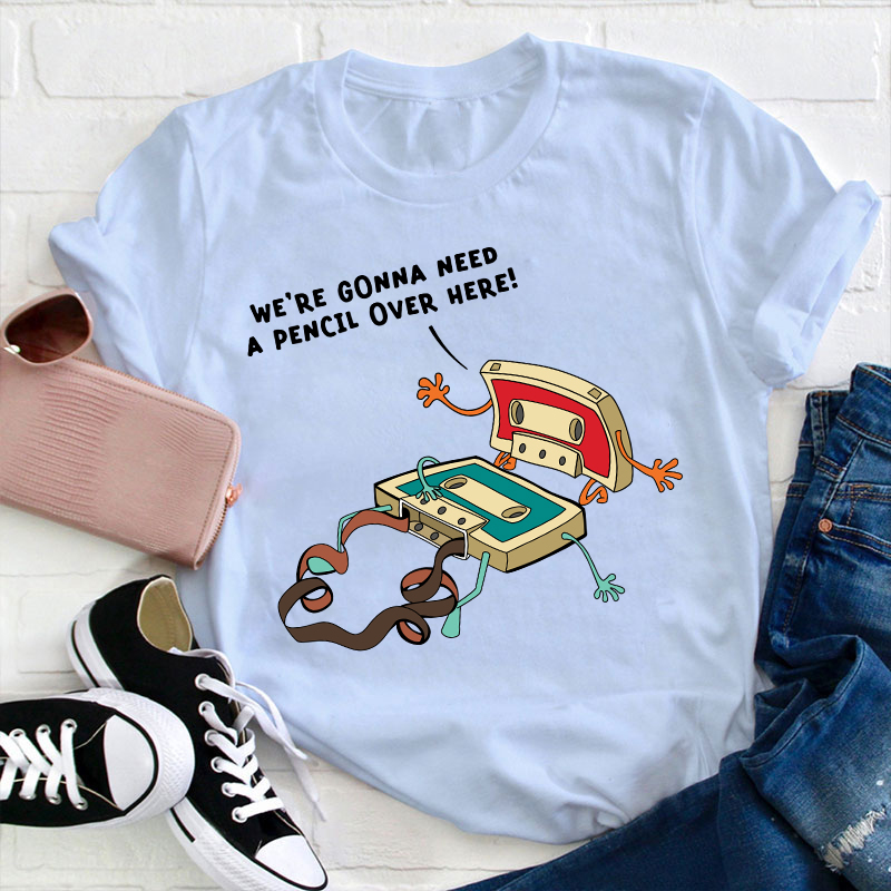 Funny Music We're Gonna Need A Pencil Over Here Teacher T-Shirt