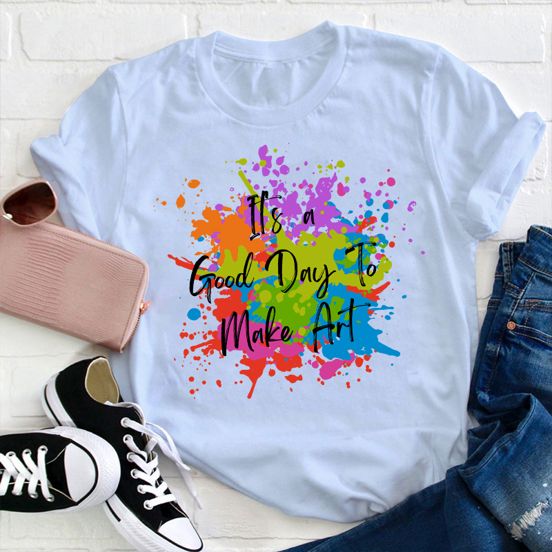 It's A Good Day To Make Art Teacher T-Shirt