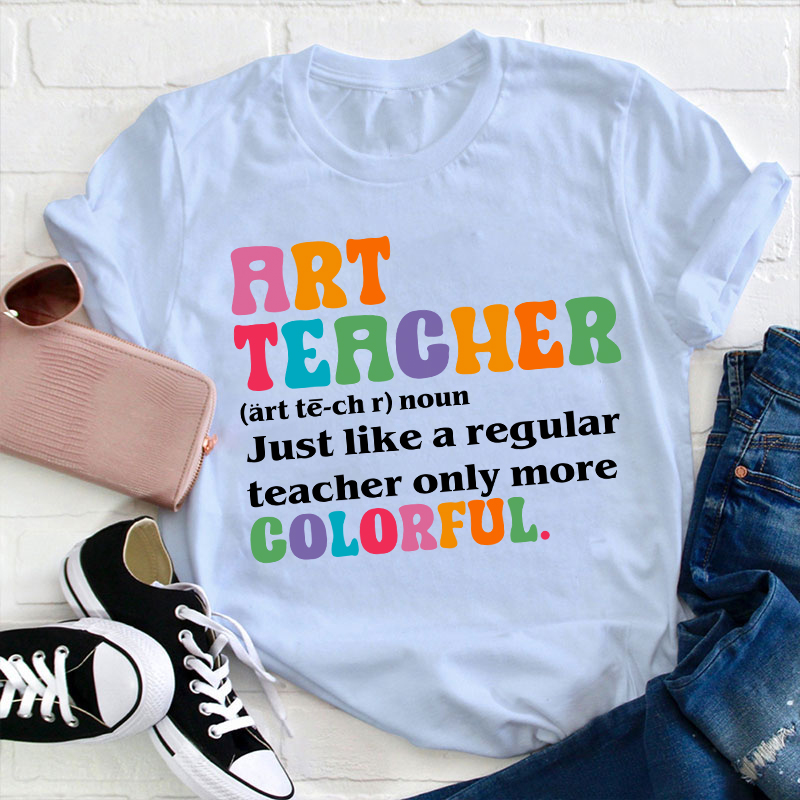 Art Teacher More Colorful Teacher T-Shirt