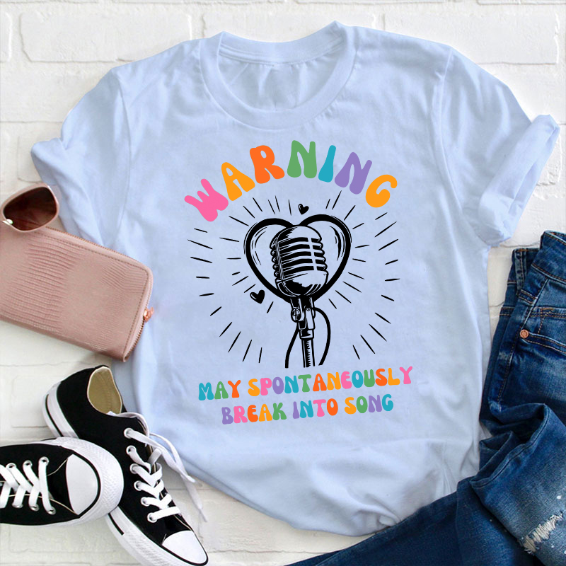 May Spontaneously Break Into Song Teacher T-Shirt