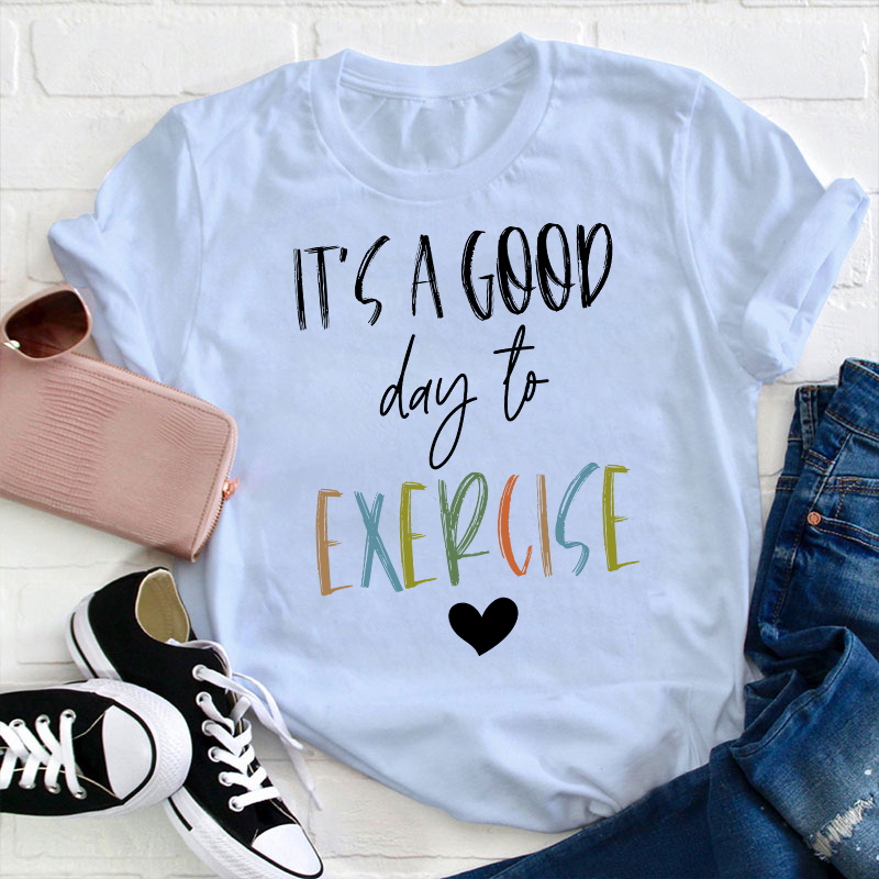 It's A Good Day To Exercise Teacher T-Shirt