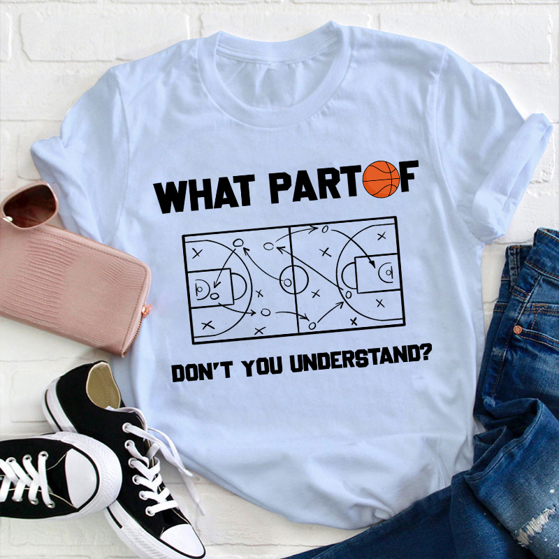 Basketball What Part Don't You Understand Teacher T-Shirt