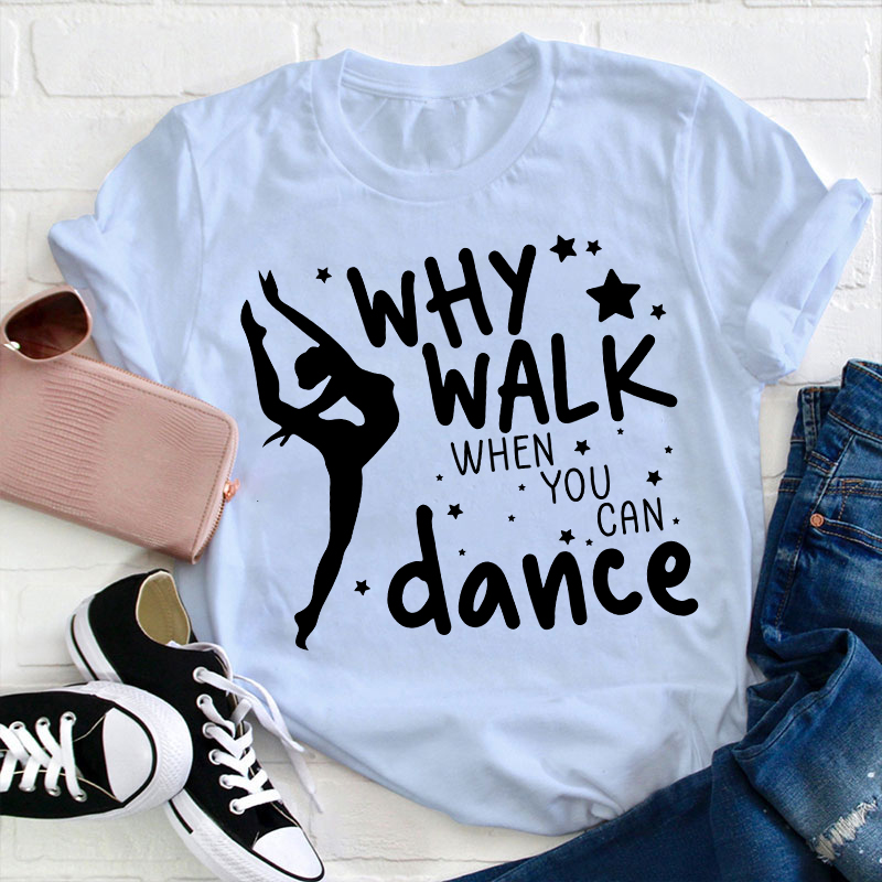 Why Walk When You Can Dance Teacher T-Shirt