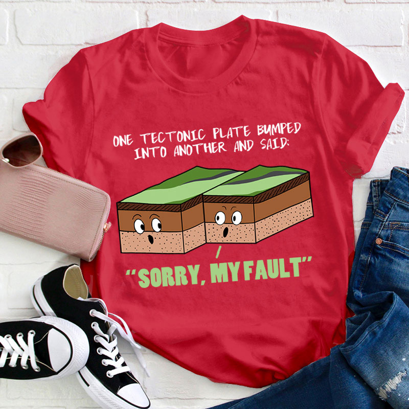 Sorry My Fault Teacher T-Shirt