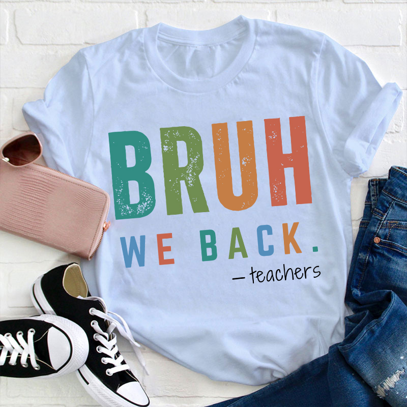 Bruh We Back Teachers Teacher T-Shirt