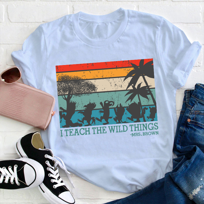 Personalized I Teach The Wild Things Name Teacher T-Shirt