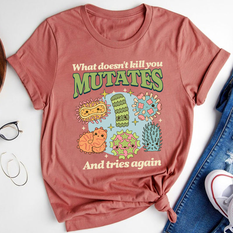 Funny Virus What Doesn't Kill You Mutates And Tries Again Teacher T-Shirt