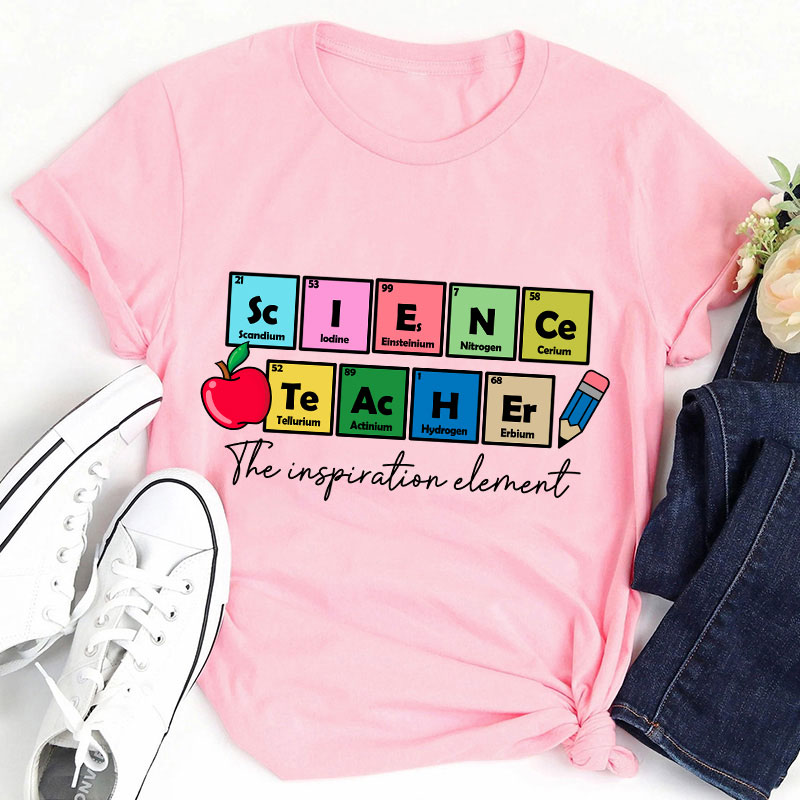 Science Teacher The Inspiration Element Funny Science Teacher T-Shirt