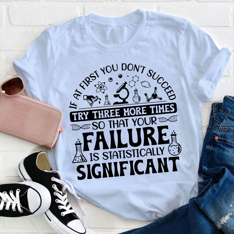 If At First You Don't Succeed Try Three More Times Teacher T-Shirt