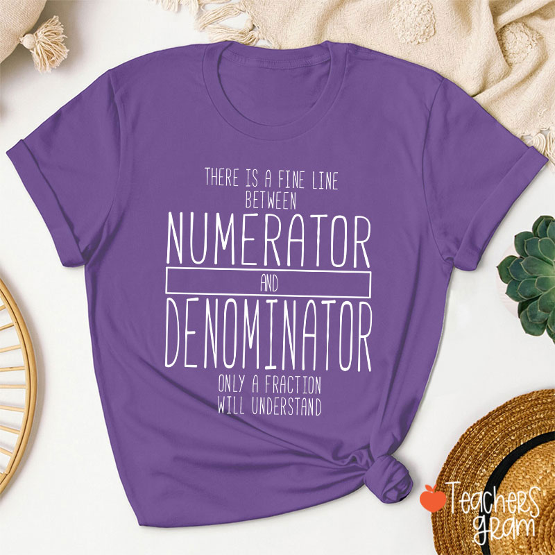 There Is A Fine Line Between Numerator And Denominator Teacher Math Teacher T-Shirt