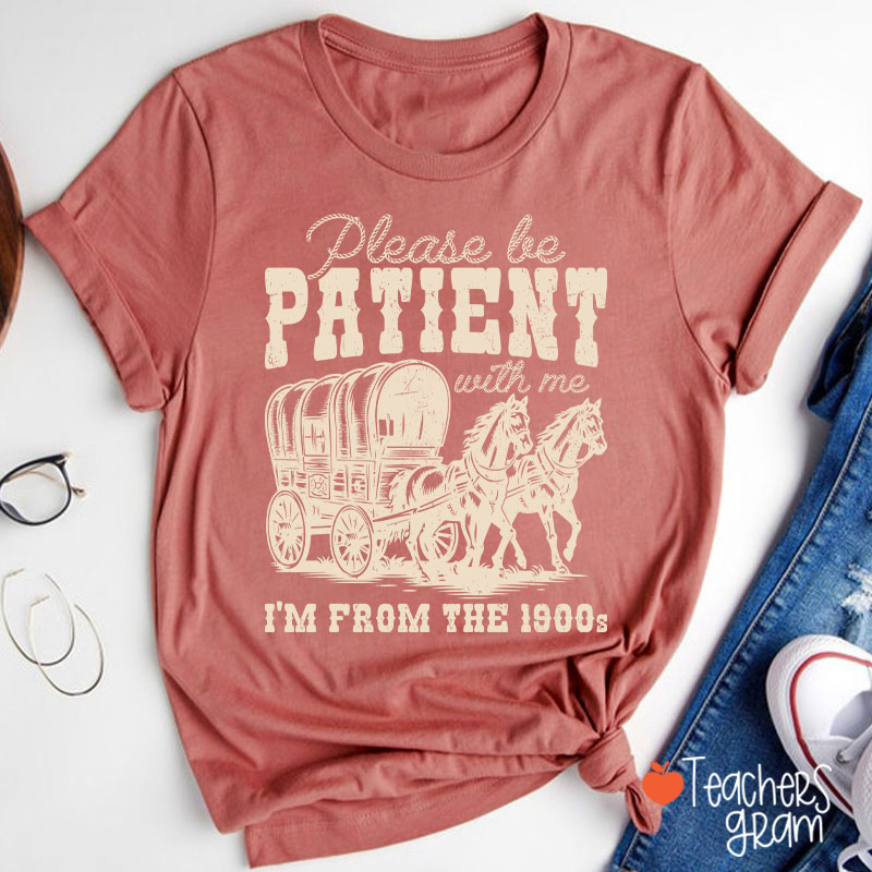 Please Be Patient With Me I'm From The 1900s Teacher T-Shirt