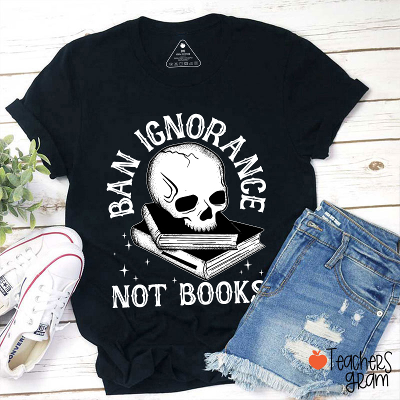 Ban Ignorange Not Books Teacher T-Shirt