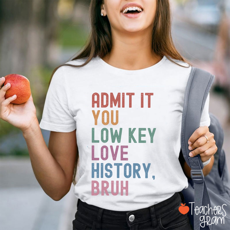 You Low Key Love History Bruh Teacher T-Shirt