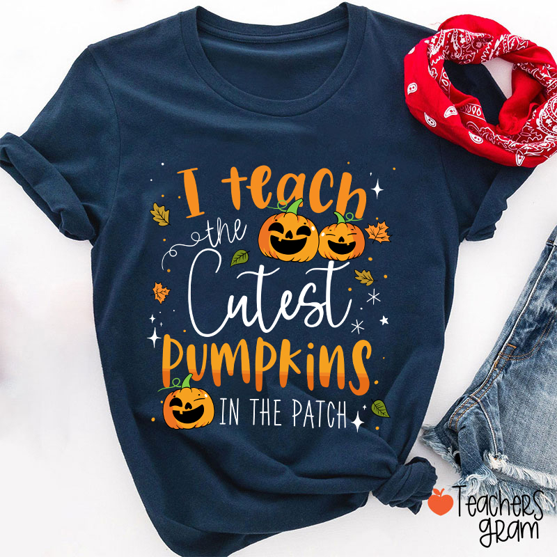 I Teach The Cutest Pumpkins In The Patch T-Shirt