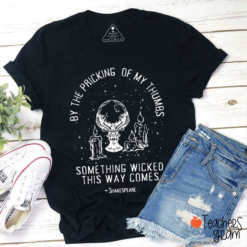 By The Pricking Of My Thumbs Something Wicked This Way Comes Teacher T-Shirt
