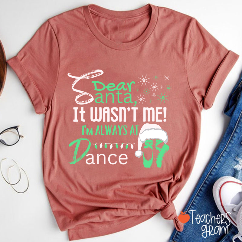 It Wasn't Me I'm Always At Dance Teacher T-Shirt