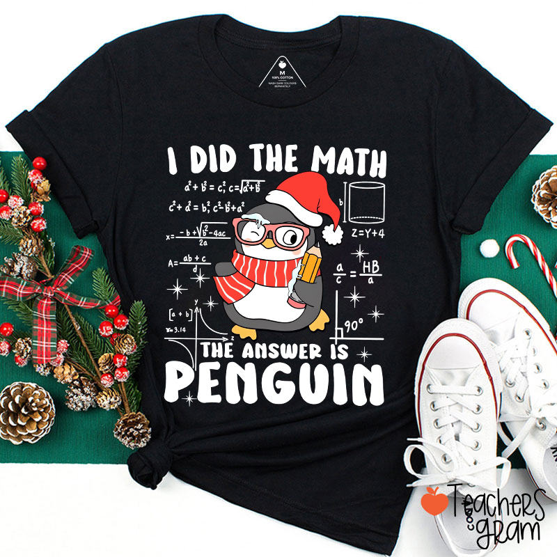 I Did The Math The Answer Is Penguin Teacher T-Shirt