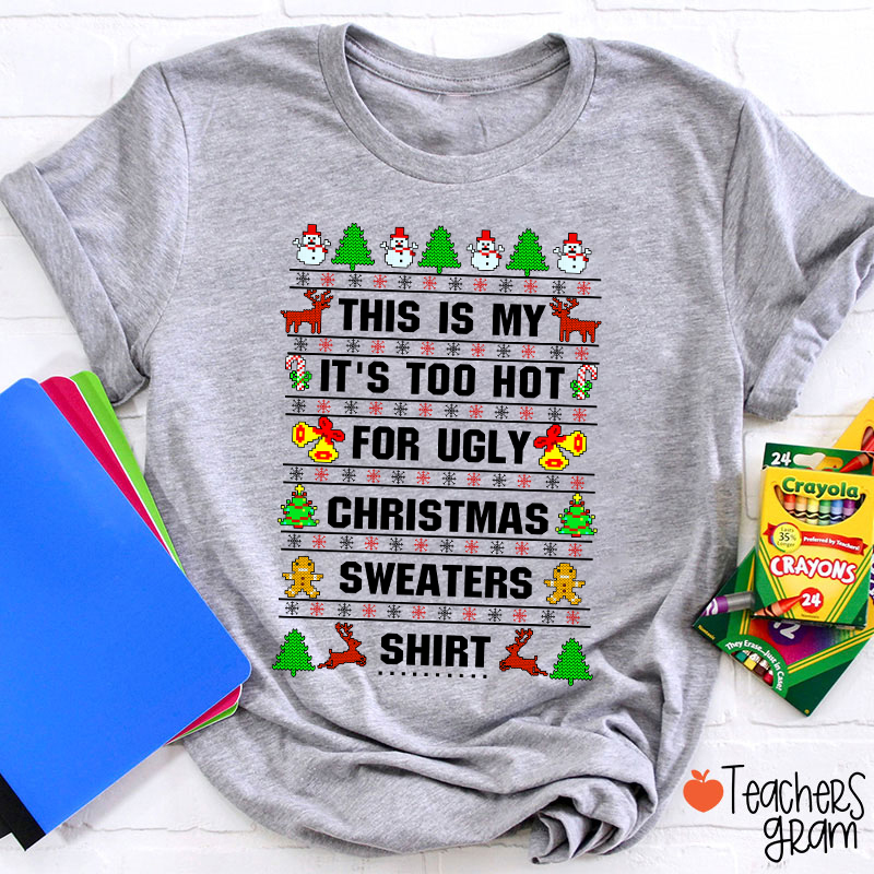 This Is My It's Too Hot For Ugly Christmas Sweaters Shirt Teacher T-Shirt
