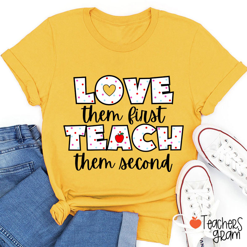Love Them First Teach Them Second Teacher T-Shirt