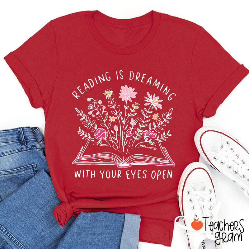 Reading Is Dreaming With Your Eyes Open Teacher T-Shirt