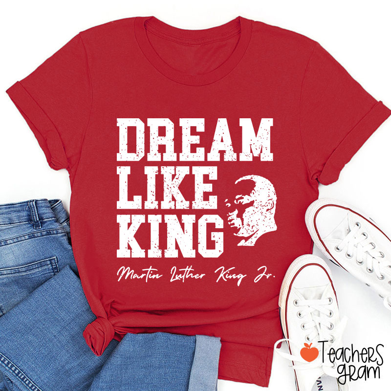 Dream Like King Teacher T-Shirt