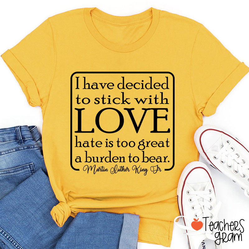 I Have Decided To Stick With Love Teacher T-Shirt