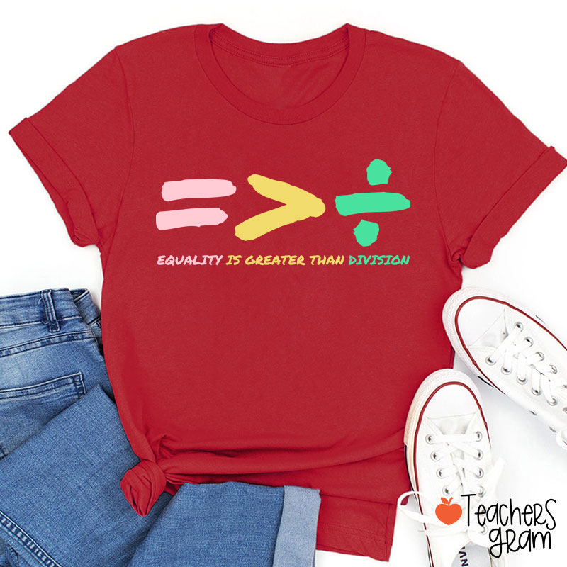 Equality Is Greater Than Division Teacher T-Shirt