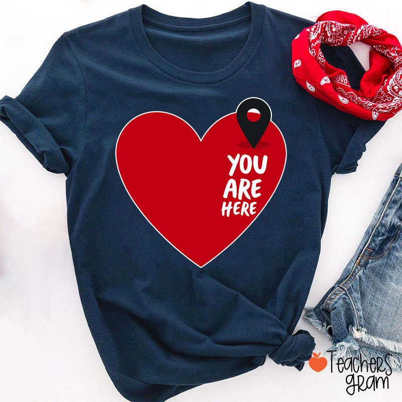 You Are Here Love Teacher T-Shirt