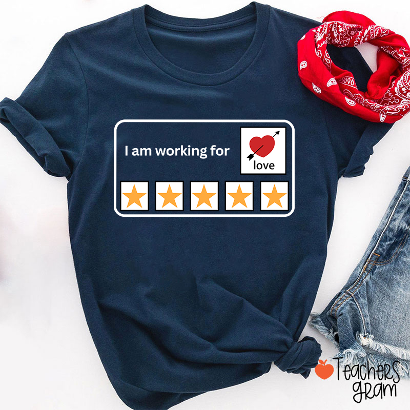 I'm Working For Love Teacher T-Shirt