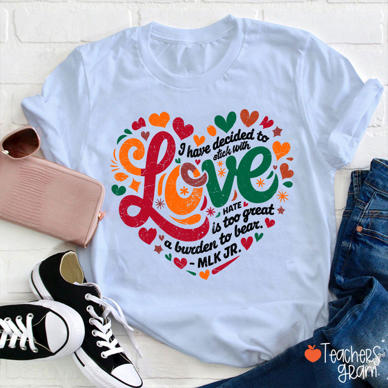 I Have Decided To Stick With Love Teacher T-Shirt