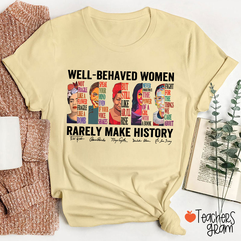 Well Behaved Women Rarely Make History Teacher T-Shirt